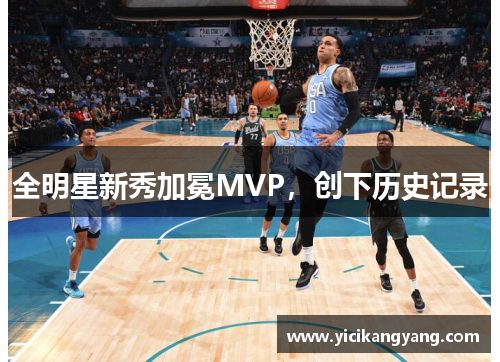 全明星新秀加冕MVP，创下历史记录
